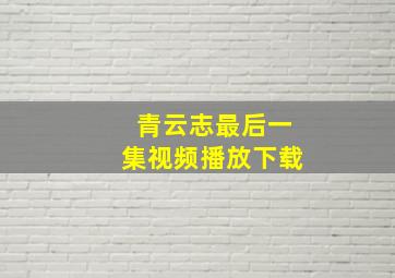 青云志最后一集视频播放下载