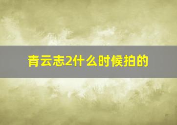 青云志2什么时候拍的