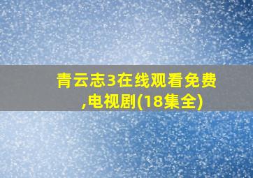 青云志3在线观看免费,电视剧(18集全)