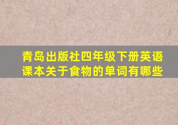 青岛出版社四年级下册英语课本关于食物的单词有哪些