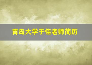 青岛大学于佳老师简历