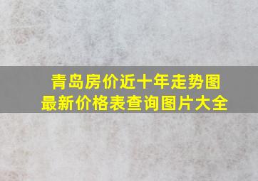 青岛房价近十年走势图最新价格表查询图片大全