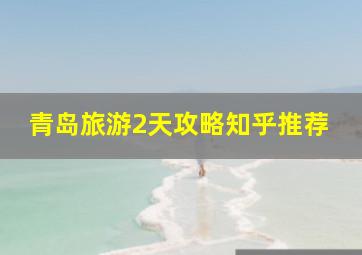 青岛旅游2天攻略知乎推荐