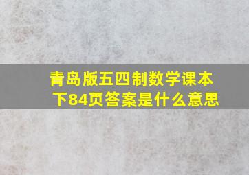 青岛版五四制数学课本下84页答案是什么意思