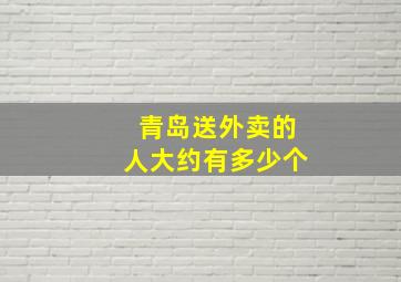 青岛送外卖的人大约有多少个