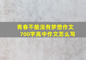 青春不能没有梦想作文700字高中作文怎么写