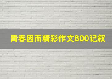 青春因而精彩作文800记叙