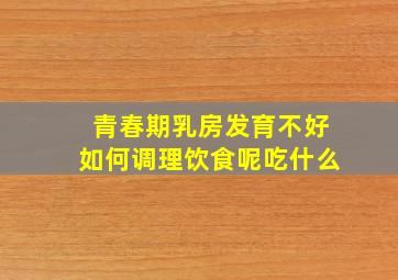 青春期乳房发育不好如何调理饮食呢吃什么