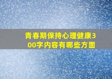 青春期保持心理健康300字内容有哪些方面