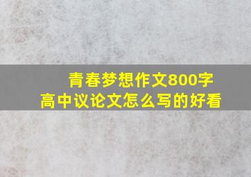 青春梦想作文800字高中议论文怎么写的好看