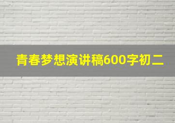 青春梦想演讲稿600字初二