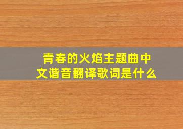 青春的火焰主题曲中文谐音翻译歌词是什么