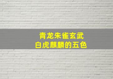 青龙朱雀玄武白虎麒麟的五色