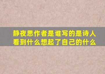 静夜思作者是谁写的是诗人看到什么想起了自己的什么