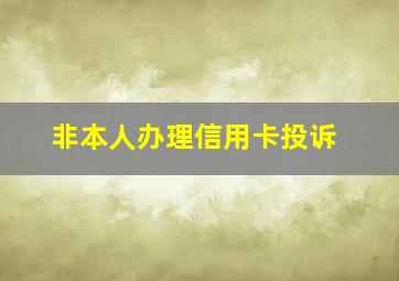 非本人办理信用卡投诉