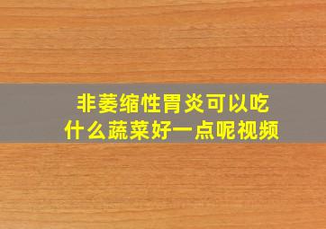 非萎缩性胃炎可以吃什么蔬菜好一点呢视频