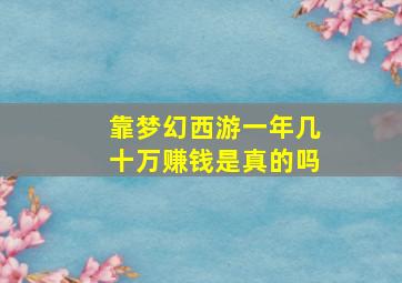 靠梦幻西游一年几十万赚钱是真的吗