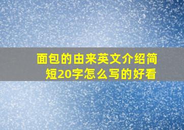 面包的由来英文介绍简短20字怎么写的好看