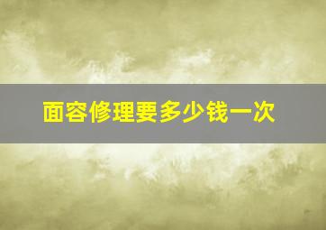 面容修理要多少钱一次