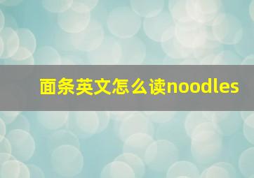 面条英文怎么读noodles