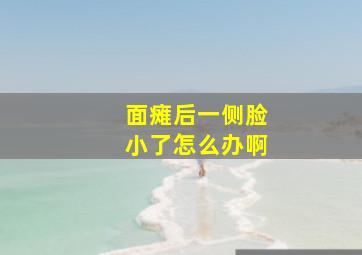 面瘫后一侧脸小了怎么办啊