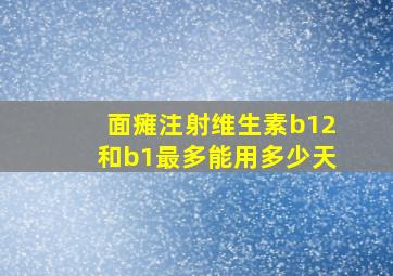 面瘫注射维生素b12和b1最多能用多少天