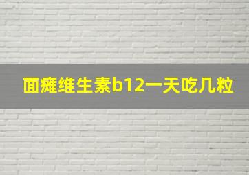 面瘫维生素b12一天吃几粒