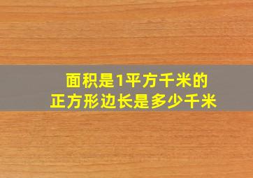 面积是1平方千米的正方形边长是多少千米