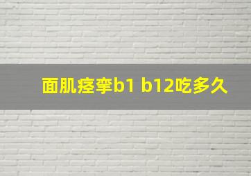 面肌痉挛b1 b12吃多久