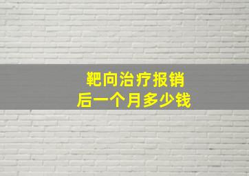 靶向治疗报销后一个月多少钱