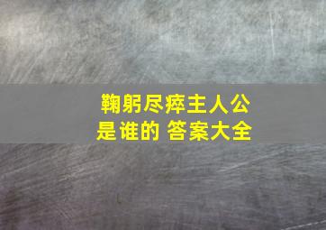 鞠躬尽瘁主人公是谁的 答案大全