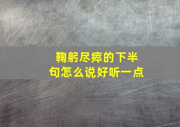 鞠躬尽瘁的下半句怎么说好听一点