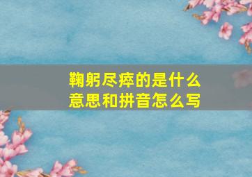 鞠躬尽瘁的是什么意思和拼音怎么写