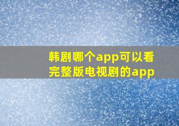 韩剧哪个app可以看完整版电视剧的app