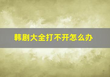 韩剧大全打不开怎么办