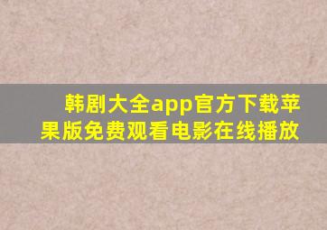 韩剧大全app官方下载苹果版免费观看电影在线播放