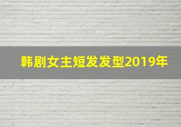 韩剧女主短发发型2019年