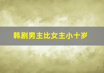 韩剧男主比女主小十岁