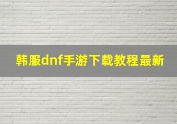 韩服dnf手游下载教程最新