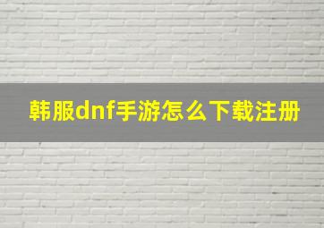 韩服dnf手游怎么下载注册