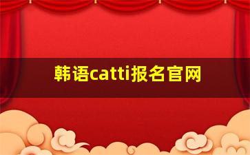 韩语catti报名官网