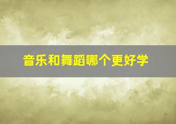 音乐和舞蹈哪个更好学