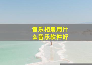 音乐相册用什么音乐软件好