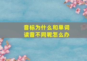 音标为什么和单词读音不同呢怎么办