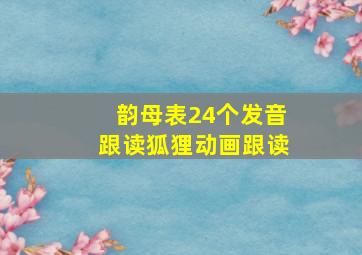 韵母表24个发音跟读狐狸动画跟读