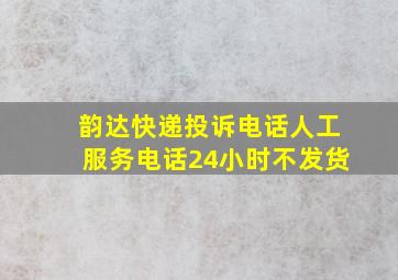 韵达快递投诉电话人工服务电话24小时不发货