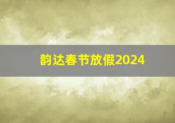 韵达春节放假2024