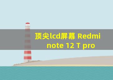 顶尖lcd屏幕 Redmi note 12 T pro