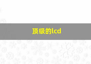 顶级的lcd