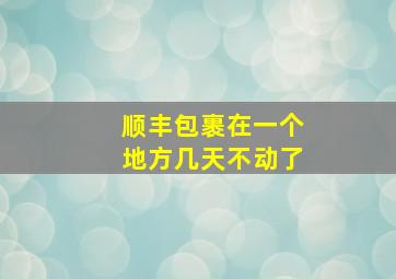 顺丰包裹在一个地方几天不动了